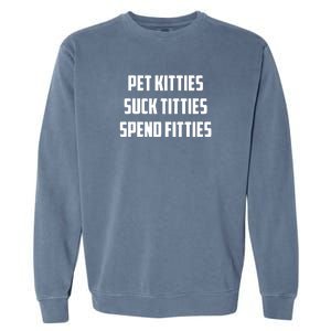 Pet Kitties Suck Titties Spend Fitties Funny Saying Garment-Dyed Sweatshirt