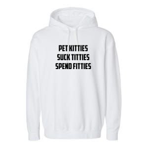 Pet Kitties Suck Titties Spend Fitties Funny Saying Garment-Dyed Fleece Hoodie