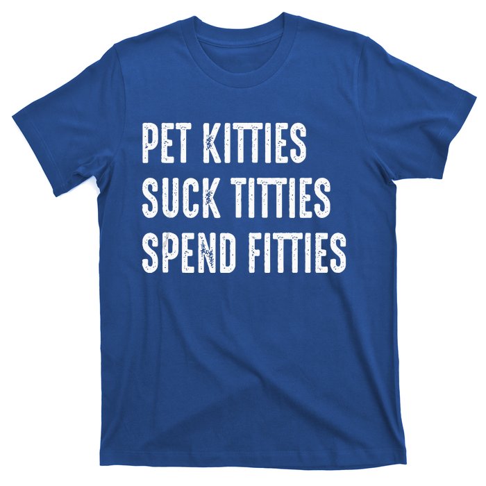 Pet Kitties Suck Titties Spend Fitties T-Shirt