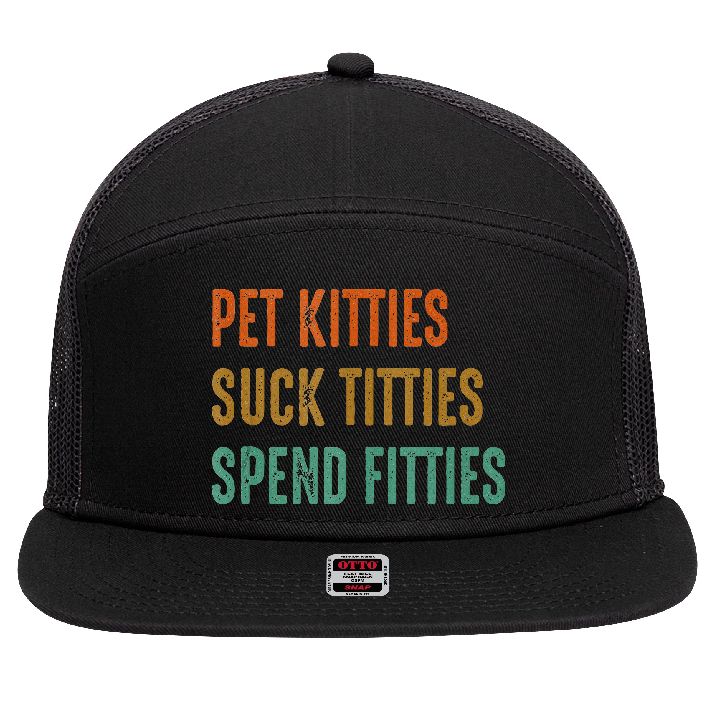 Pet Kitties Suck Titties Spend Fitties 7 Panel Mesh Trucker Snapback Hat