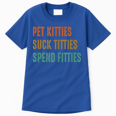 Pet Kitties Suck Titties Spend Fitties Tall T-Shirt