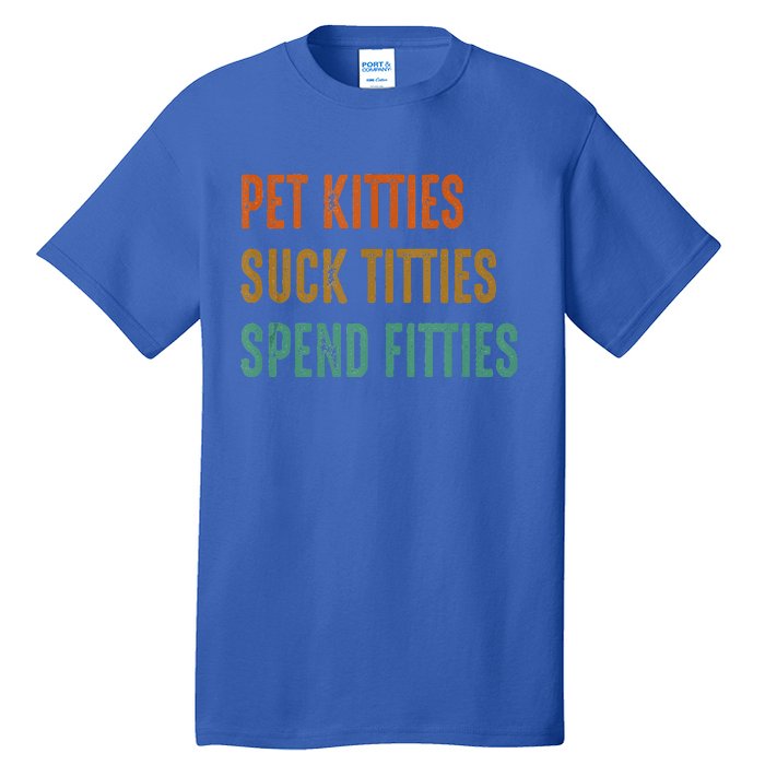 Pet Kitties Suck Titties Spend Fitties Tall T-Shirt