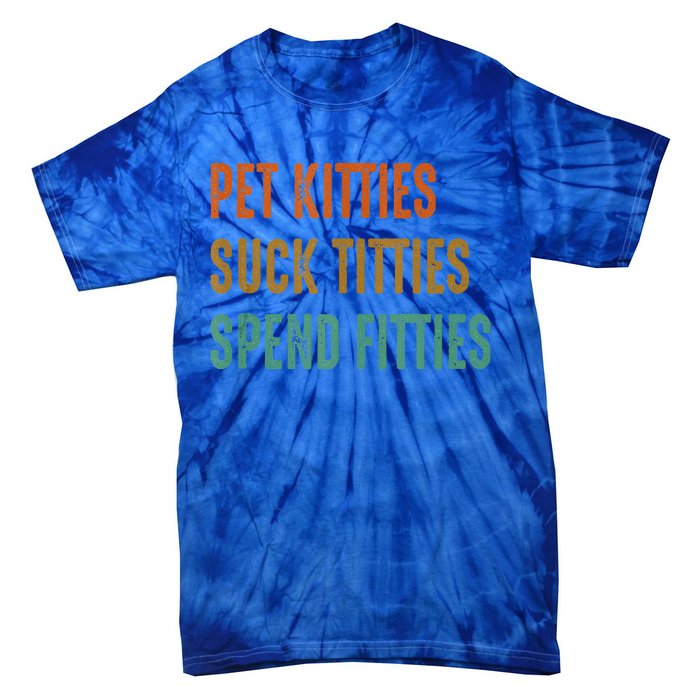 Pet Kitties Suck Titties Spend Fitties Tie-Dye T-Shirt