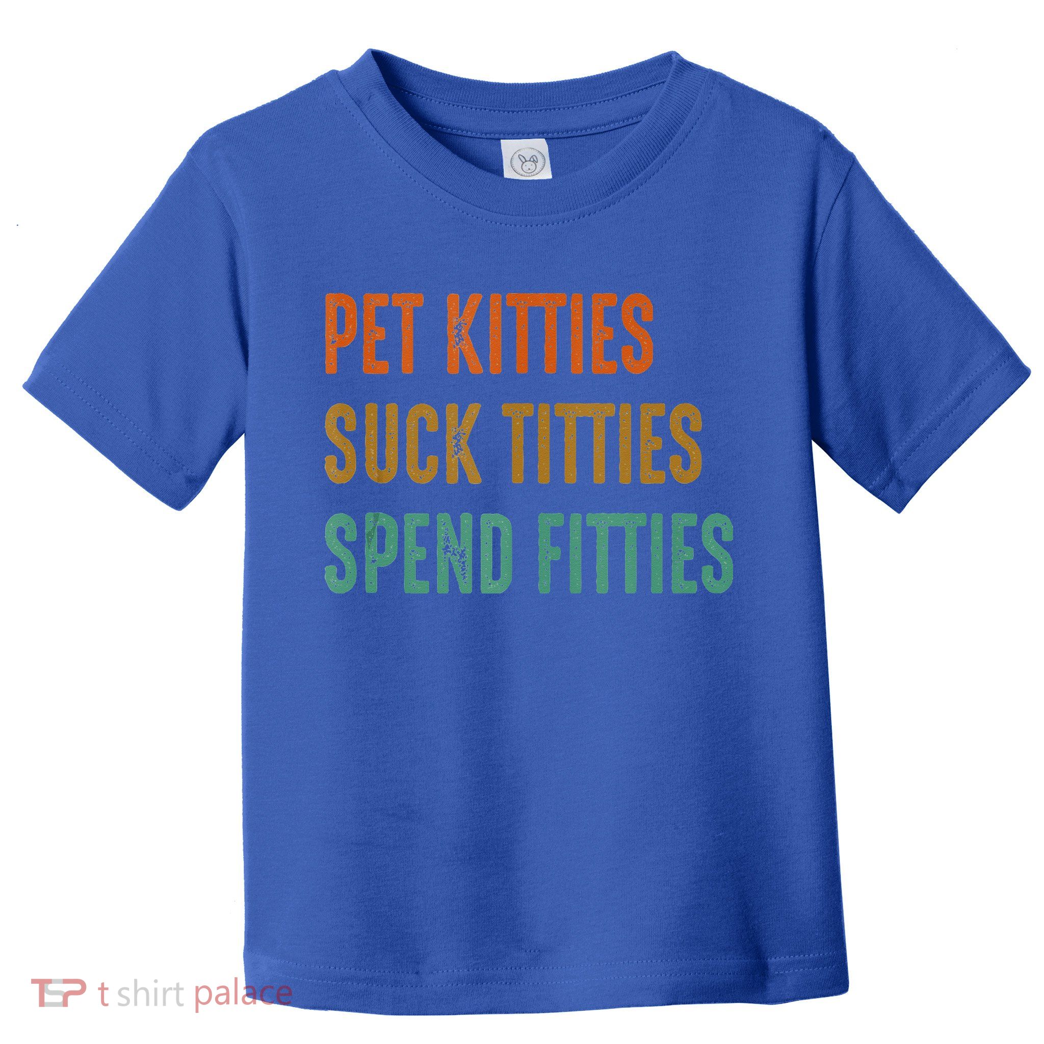 Pet Kitties Suck Titties Spend Fitties Toddler T-Shirt