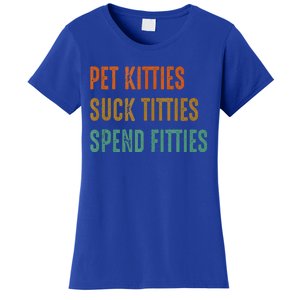 Pet Kitties Suck Titties Spend Fitties Women's T-Shirt