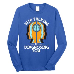 Psychologist Keep Talking I'm Diagnosing You Psychology Meaningful Gift Long Sleeve Shirt