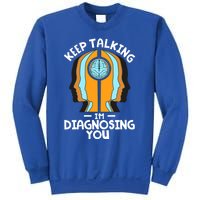 Psychologist Keep Talking I'm Diagnosing You Psychology Meaningful Gift Sweatshirt