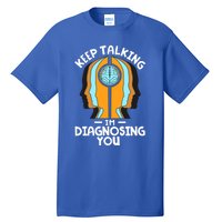 Psychologist Keep Talking I'm Diagnosing You Psychology Meaningful Gift Tall T-Shirt