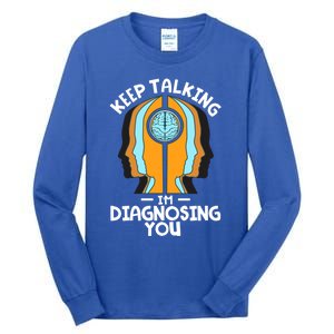 Psychologist Keep Talking I'm Diagnosing You Psychology Meaningful Gift Tall Long Sleeve T-Shirt