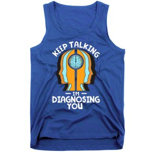 Psychologist Keep Talking I'm Diagnosing You Psychology Meaningful Gift Tank Top