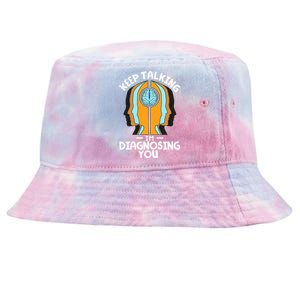 Psychologist Keep Talking I'm Diagnosing You Psychology Meaningful Gift Tie-Dyed Bucket Hat