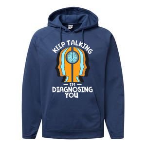 Psychologist Keep Talking I'm Diagnosing You Psychology Meaningful Gift Performance Fleece Hoodie