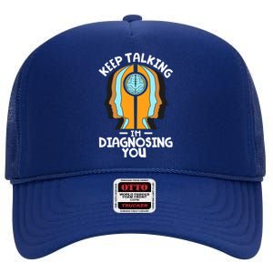 Psychologist Keep Talking I'm Diagnosing You Psychology Meaningful Gift High Crown Mesh Back Trucker Hat