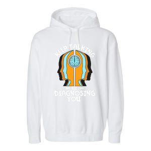 Psychologist Keep Talking I'm Diagnosing You Psychology Meaningful Gift Garment-Dyed Fleece Hoodie