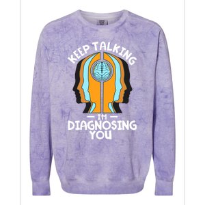 Psychologist Keep Talking I'm Diagnosing You Psychology Gift Colorblast Crewneck Sweatshirt