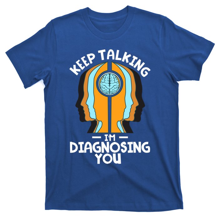 Psychologist Keep Talking I'm Diagnosing You Psychology Gift T-Shirt