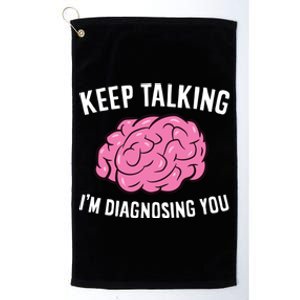 Psychologist Keep Talking I'm Diagnosing You Gift Platinum Collection Golf Towel