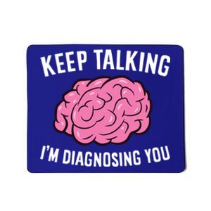 Psychologist Keep Talking I'm Diagnosing You Gift Mousepad