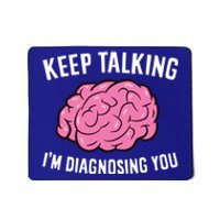 Psychologist Keep Talking I'm Diagnosing You Gift Mousepad