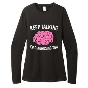 Psychologist Keep Talking I'm Diagnosing You Gift Womens CVC Long Sleeve Shirt