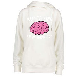 Psychologist Keep Talking I'm Diagnosing You Gift Womens Funnel Neck Pullover Hood