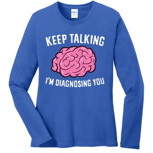 Psychologist Keep Talking I'm Diagnosing You Gift Ladies Long Sleeve Shirt