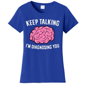 Psychologist Keep Talking I'm Diagnosing You Gift Women's T-Shirt