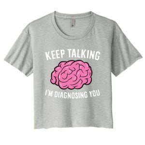 Psychologist Keep Talking I'm Diagnosing You Gift Women's Crop Top Tee