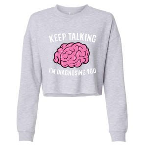 Psychologist Keep Talking I'm Diagnosing You Gift Cropped Pullover Crew