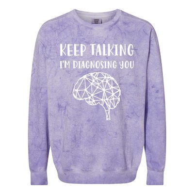 Psychology Keep Talking I'm Diagnosing You Gift Colorblast Crewneck Sweatshirt