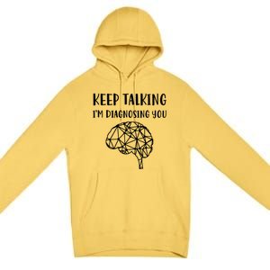 Psychology Keep Talking I'm Diagnosing You Gift Premium Pullover Hoodie