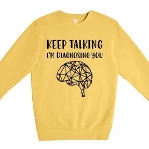 Psychology Keep Talking I'm Diagnosing You Gift Premium Crewneck Sweatshirt