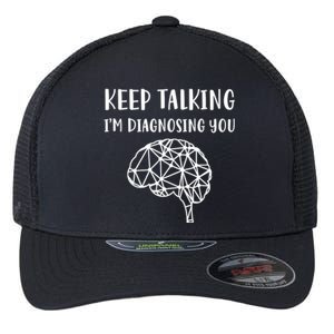 Psychology Keep Talking I'm Diagnosing You Gift Flexfit Unipanel Trucker Cap