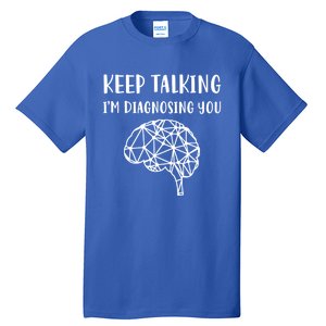 Psychology Keep Talking I'm Diagnosing You Gift Tall T-Shirt