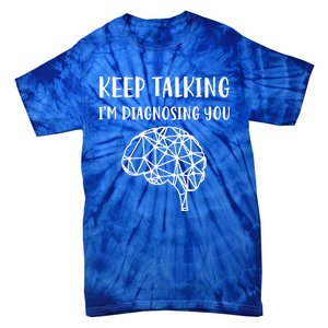 Psychology Keep Talking I'm Diagnosing You Gift Tie-Dye T-Shirt