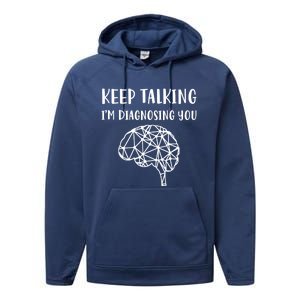 Psychology Keep Talking I'm Diagnosing You Gift Performance Fleece Hoodie