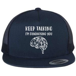 Psychology Keep Talking I'm Diagnosing You Gift Flat Bill Trucker Hat