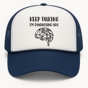 Psychology Keep Talking I'm Diagnosing You Gift Trucker Hat