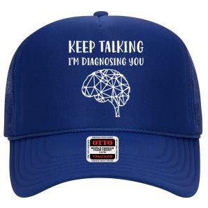 Psychology Keep Talking I'm Diagnosing You Gift High Crown Mesh Back Trucker Hat