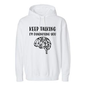 Psychology Keep Talking I'm Diagnosing You Gift Garment-Dyed Fleece Hoodie