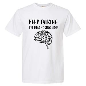 Psychology Keep Talking I'm Diagnosing You Gift Garment-Dyed Heavyweight T-Shirt