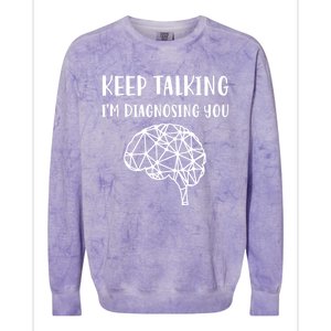 Psychology Keep Talking I'm Diagnosing You Cool Gift Colorblast Crewneck Sweatshirt