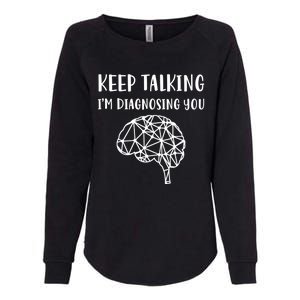 Psychology Keep Talking I'm Diagnosing You Cool Gift Womens California Wash Sweatshirt