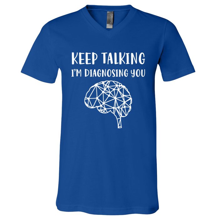 Psychology Keep Talking I'm Diagnosing You Cool Gift V-Neck T-Shirt