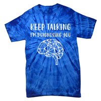 Psychology Keep Talking I'm Diagnosing You Cool Gift Tie-Dye T-Shirt