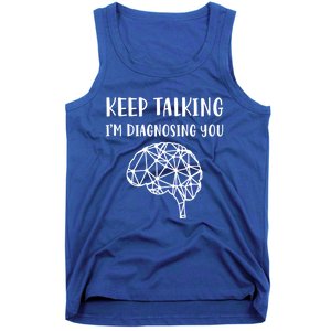 Psychology Keep Talking I'm Diagnosing You Cool Gift Tank Top