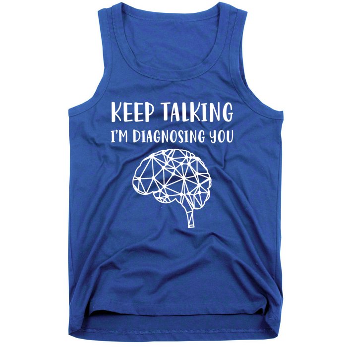 Psychology Keep Talking I'm Diagnosing You Cool Gift Tank Top