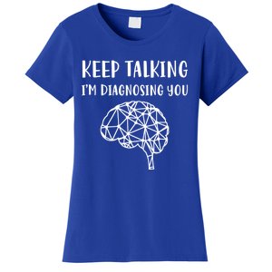 Psychology Keep Talking I'm Diagnosing You Cool Gift Women's T-Shirt