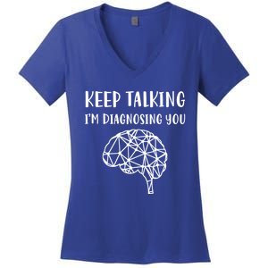 Psychology Keep Talking I'm Diagnosing You Cool Gift Women's V-Neck T-Shirt