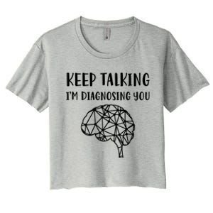 Psychology Keep Talking I'm Diagnosing You Cool Gift Women's Crop Top Tee